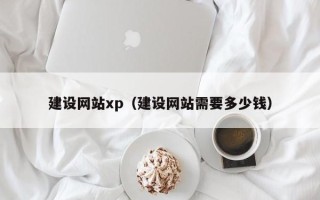 莒县建设网站xp（建设网站需要多少钱）