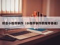 莒县综合小程序制作（小程序制作教程零基础）