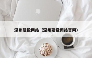 莒县深州建设网站（深州建设网站官网）